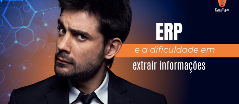 ERP e a dificuldade de extrair informações