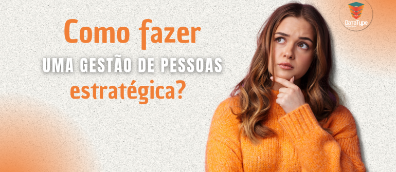 Como fazer uma gestão de pessoas estratégica?